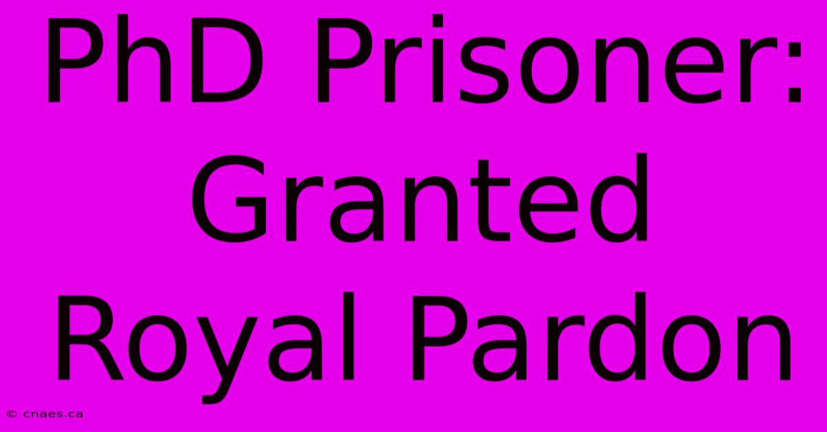 PhD Prisoner: Granted Royal Pardon