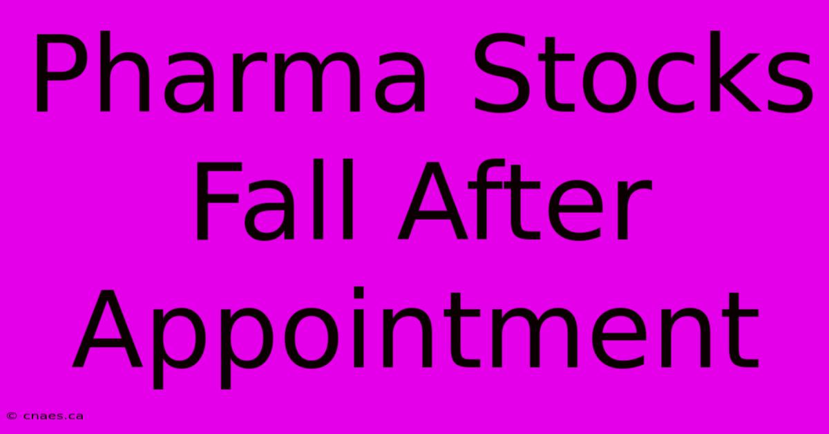 Pharma Stocks Fall After Appointment