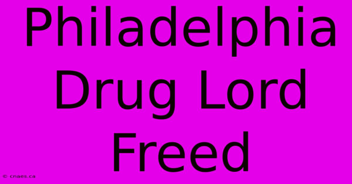 Philadelphia Drug Lord Freed