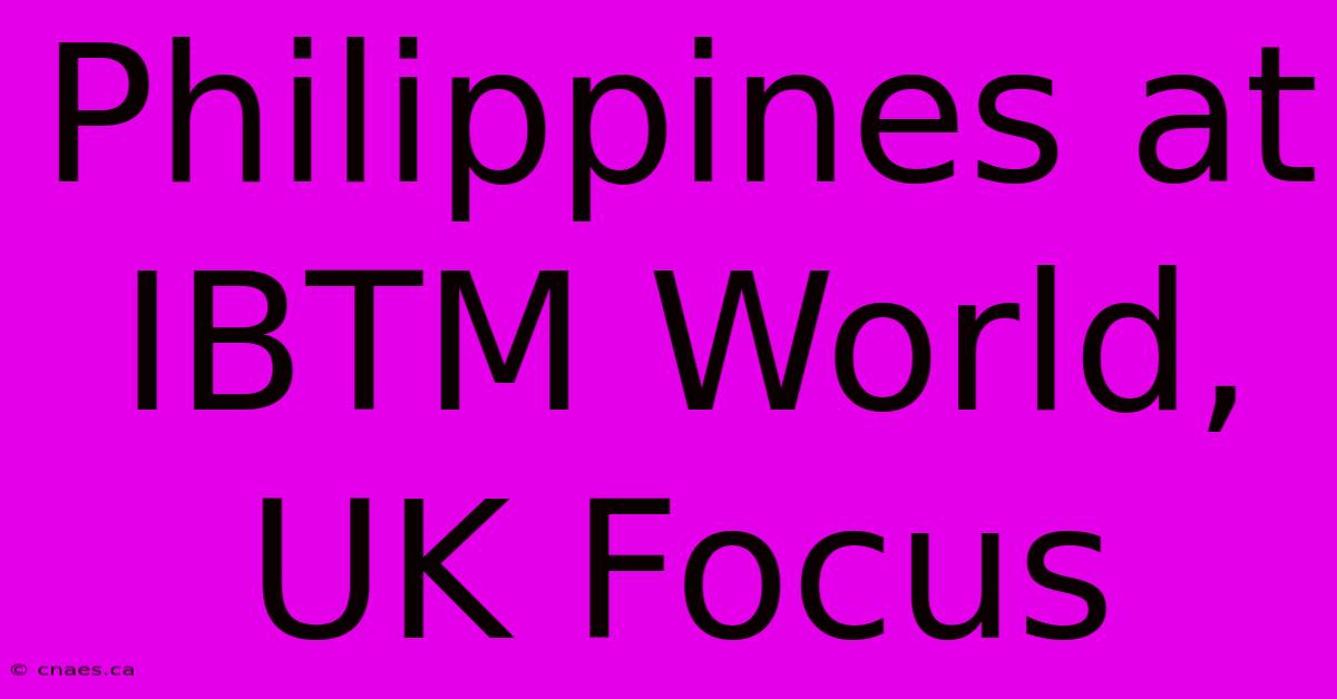 Philippines At IBTM World, UK Focus