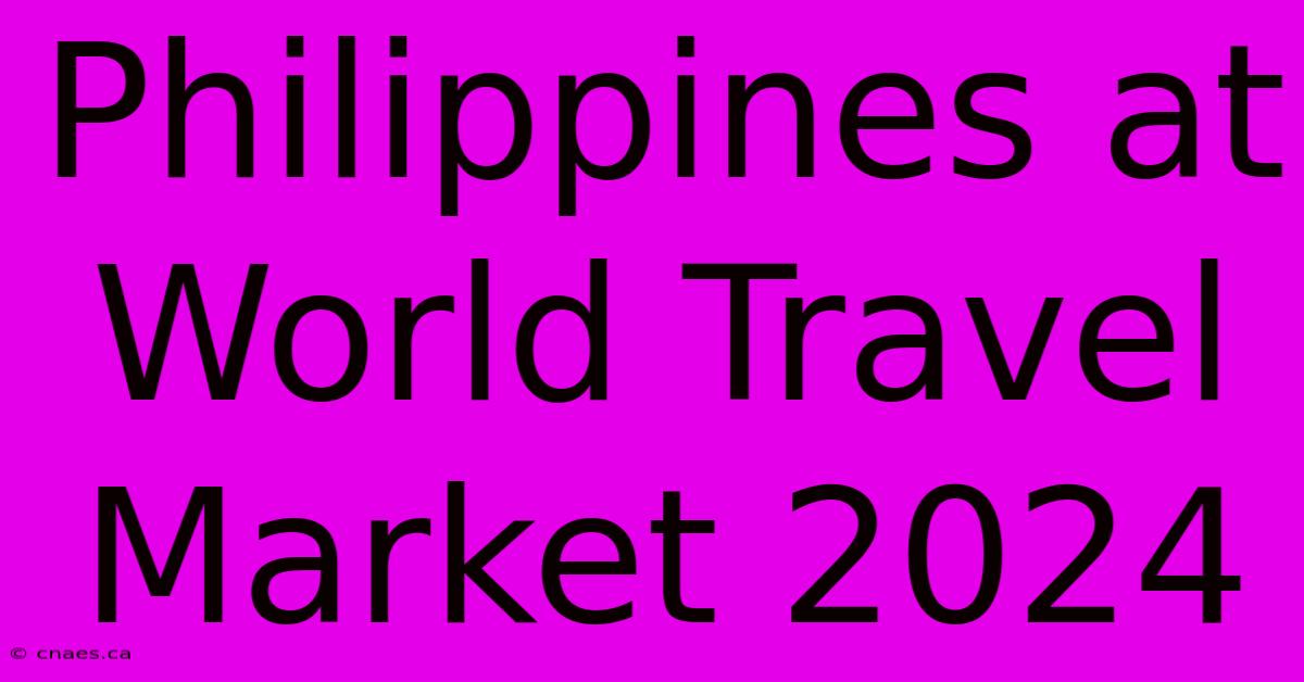 Philippines At World Travel Market 2024