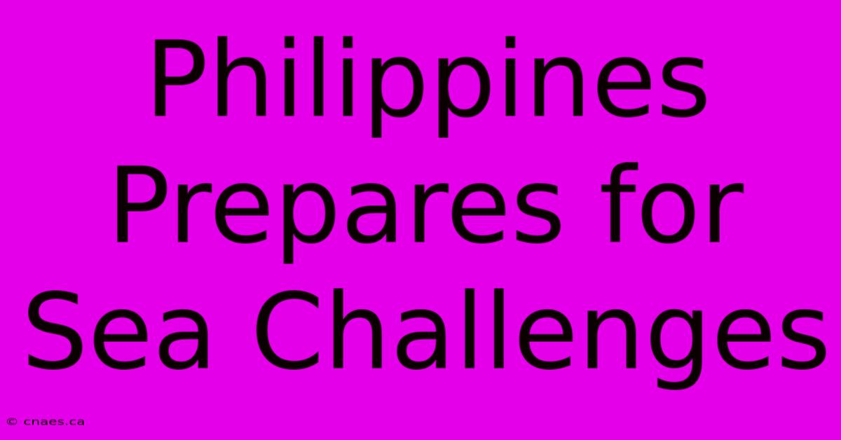 Philippines Prepares For Sea Challenges 