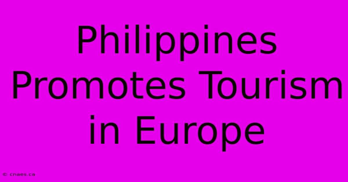 Philippines Promotes Tourism In Europe