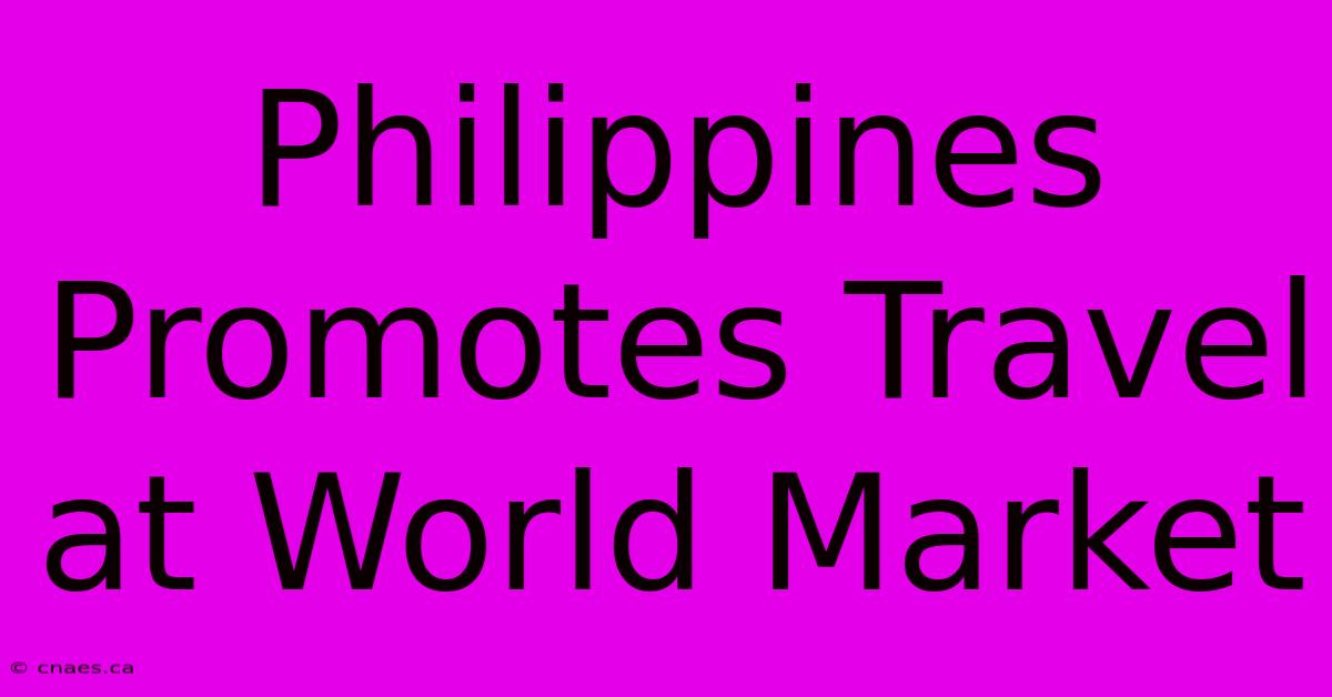 Philippines Promotes Travel At World Market