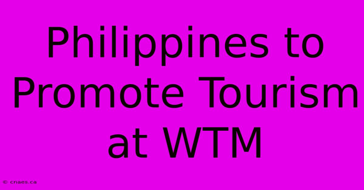 Philippines To Promote Tourism At WTM