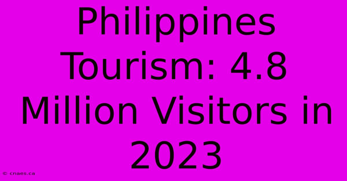 Philippines Tourism: 4.8 Million Visitors In 2023 