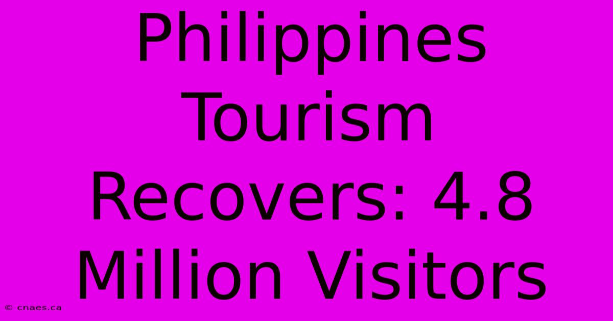 Philippines Tourism Recovers: 4.8 Million Visitors