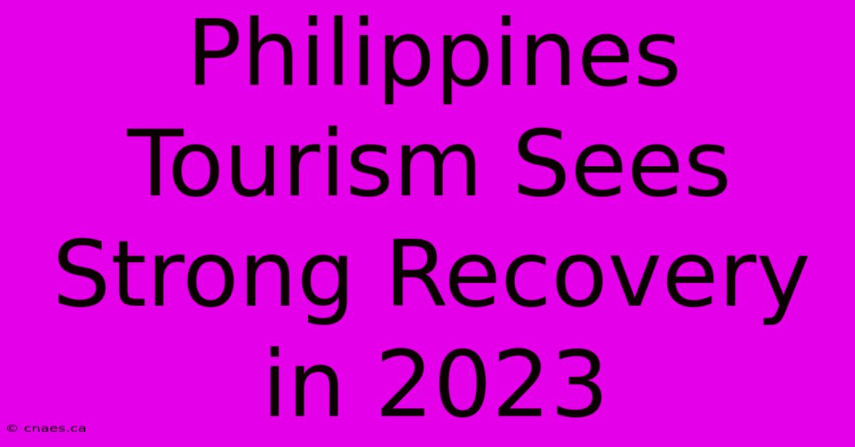 Philippines Tourism Sees Strong Recovery In 2023