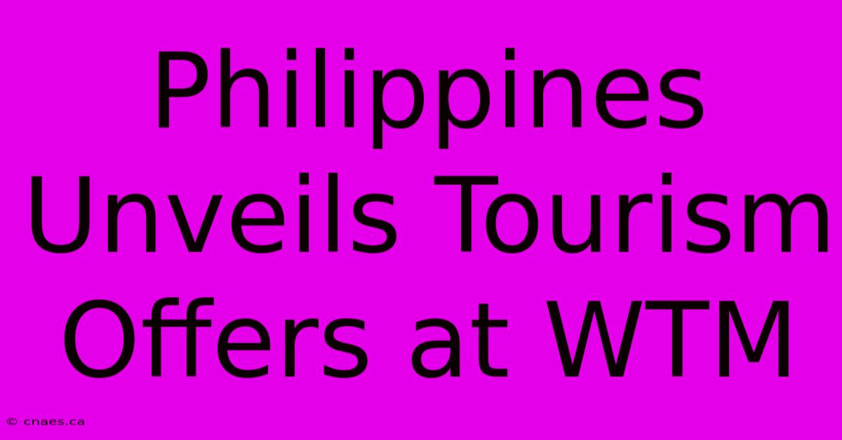 Philippines Unveils Tourism Offers At WTM