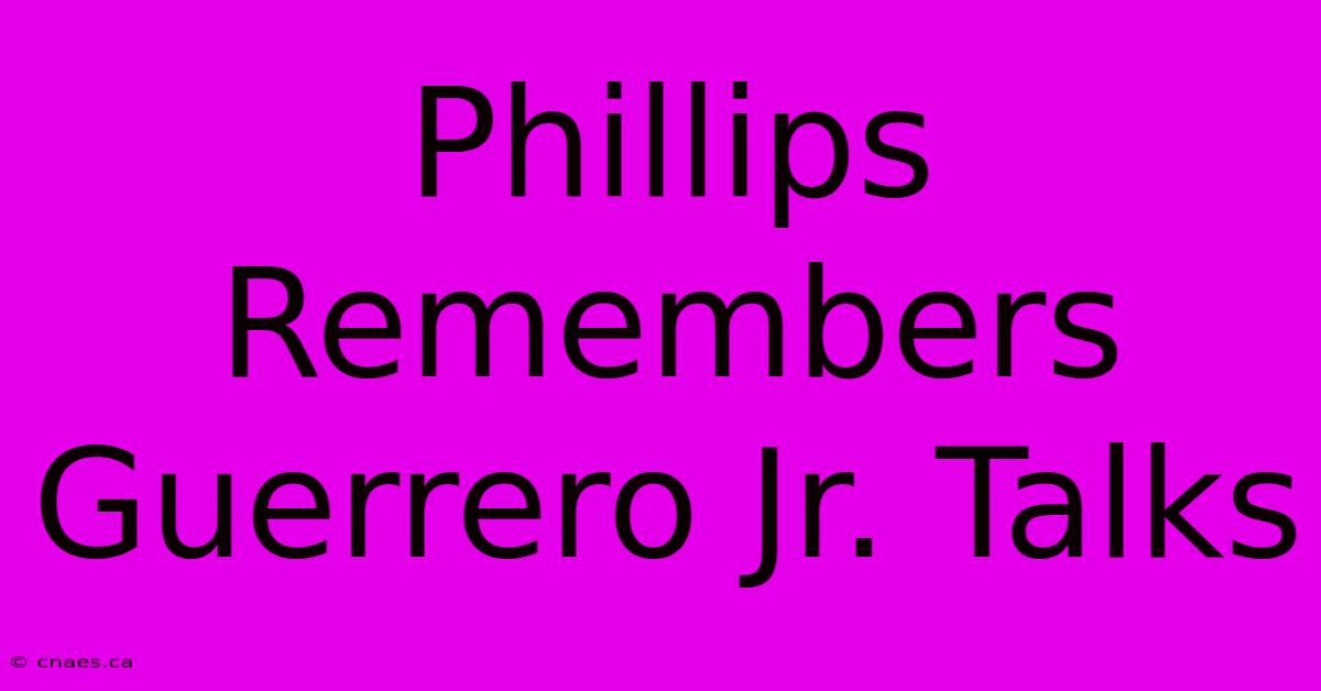 Phillips Remembers Guerrero Jr. Talks