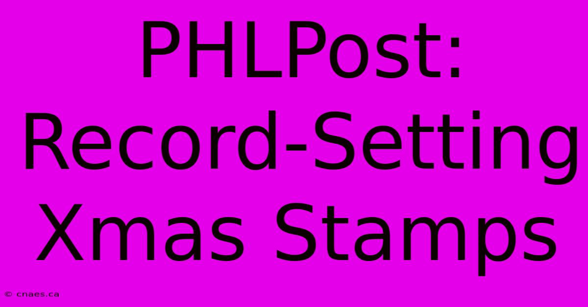 PHLPost: Record-Setting Xmas Stamps