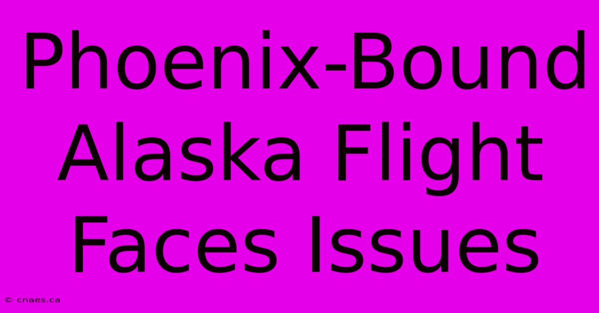 Phoenix-Bound Alaska Flight Faces Issues