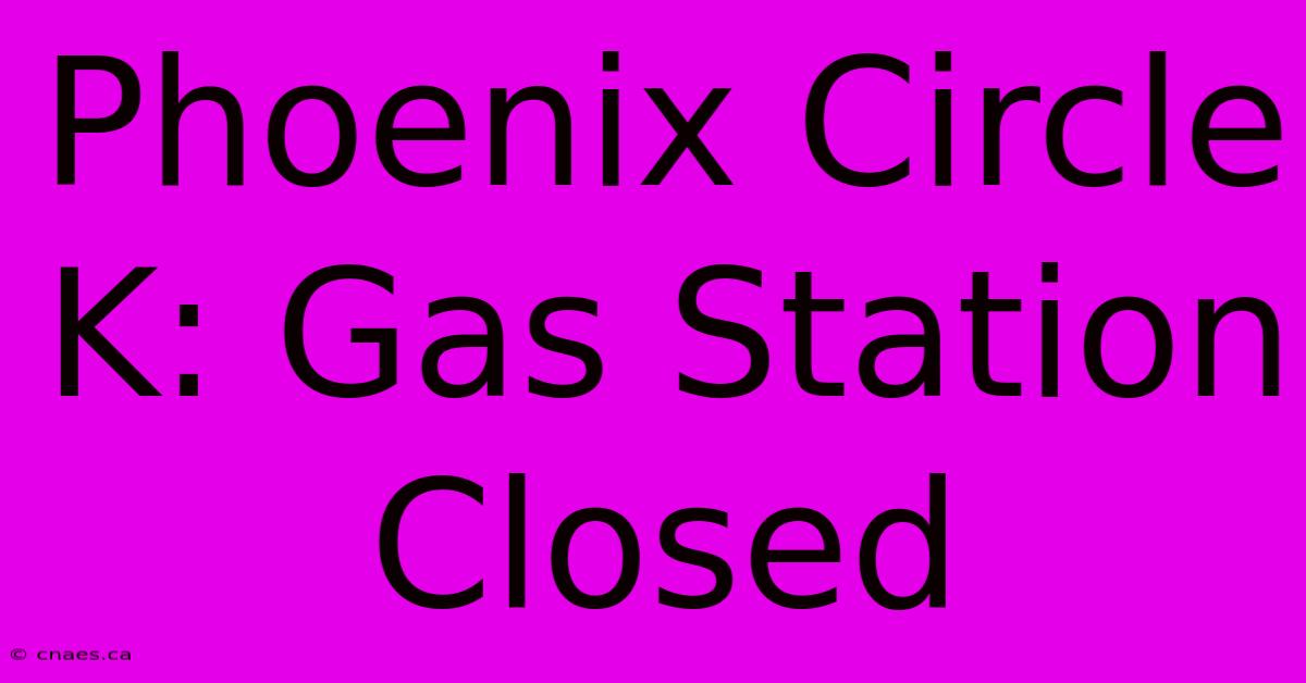 Phoenix Circle K: Gas Station Closed