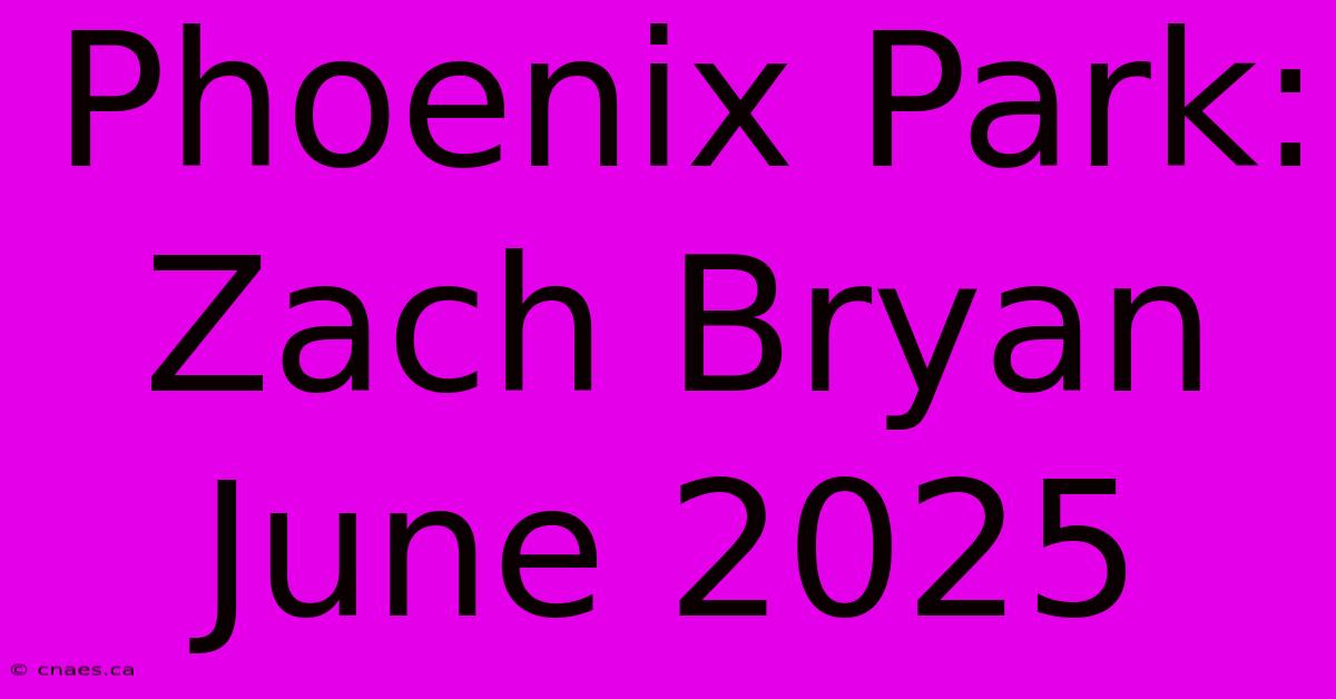 Phoenix Park: Zach Bryan June 2025