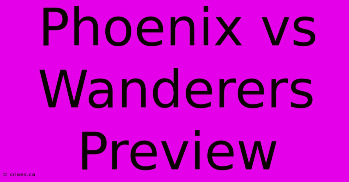 Phoenix Vs Wanderers Preview