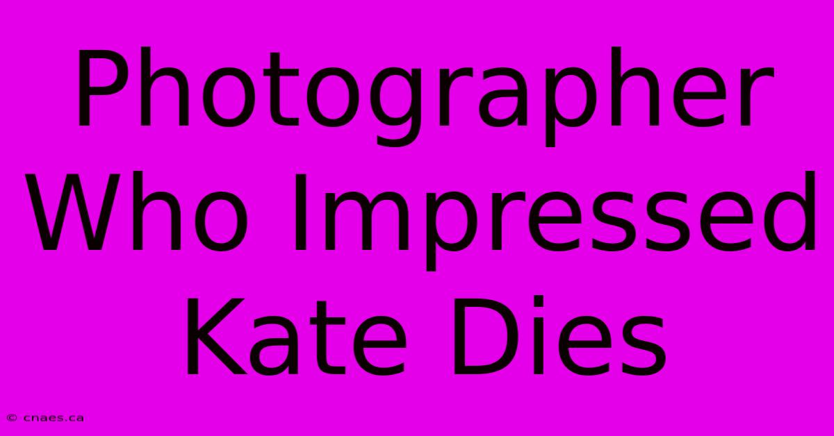 Photographer Who Impressed Kate Dies