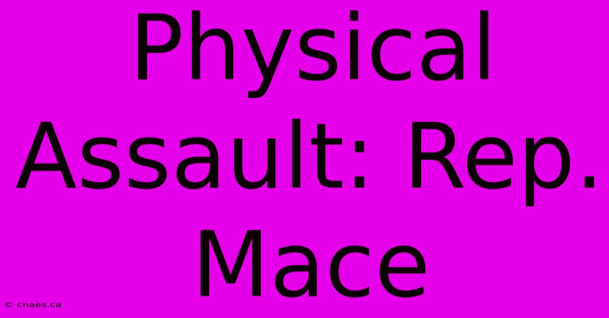 Physical Assault: Rep. Mace