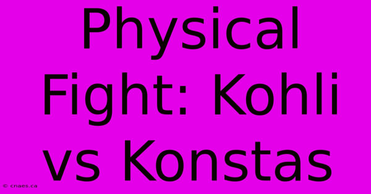 Physical Fight: Kohli Vs Konstas