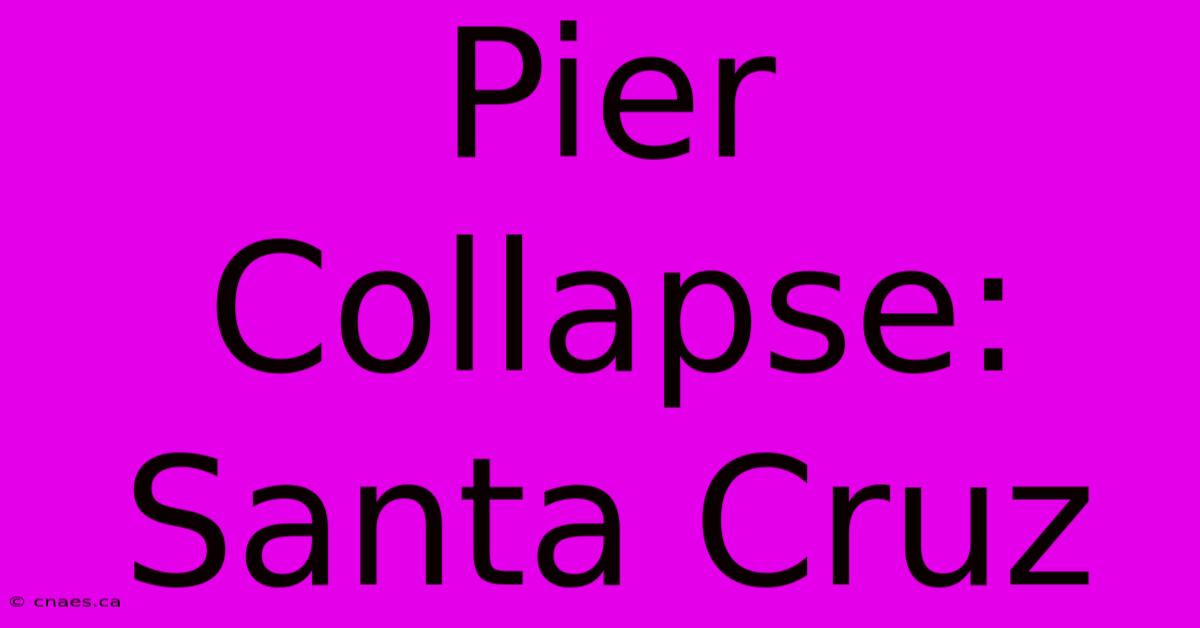 Pier Collapse: Santa Cruz