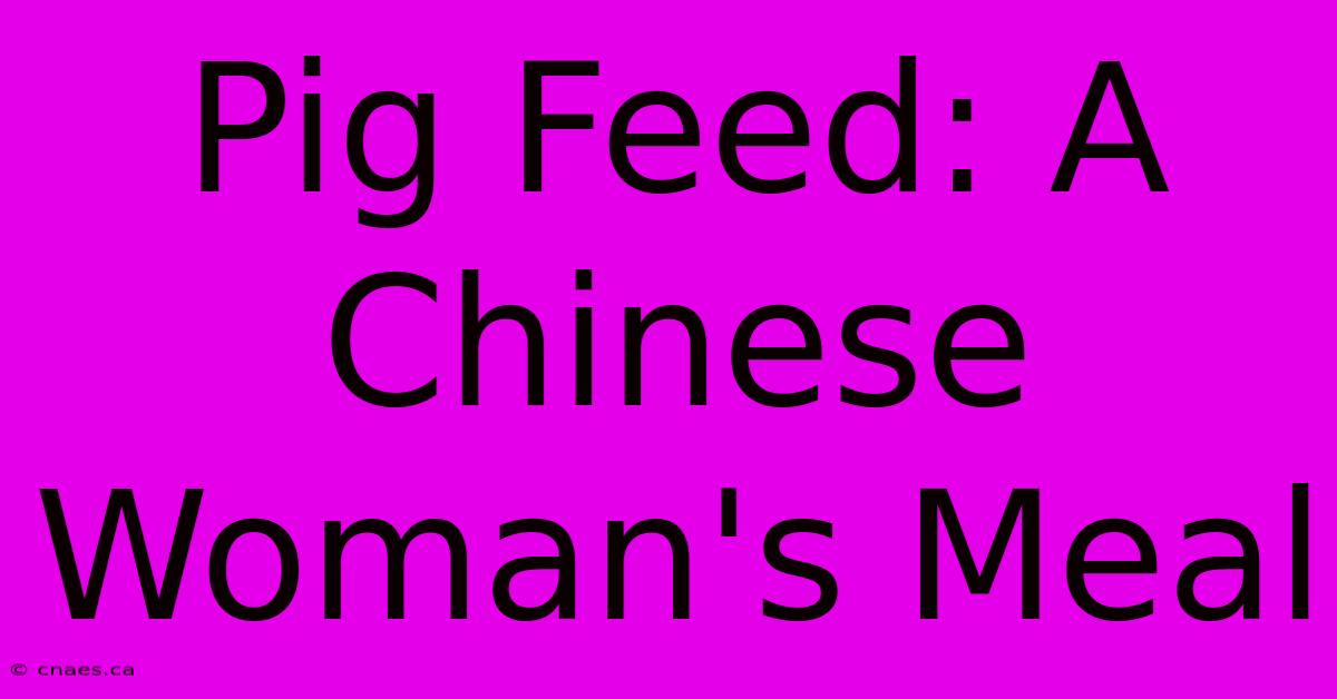 Pig Feed: A Chinese Woman's Meal