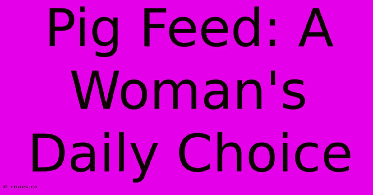 Pig Feed: A Woman's Daily Choice