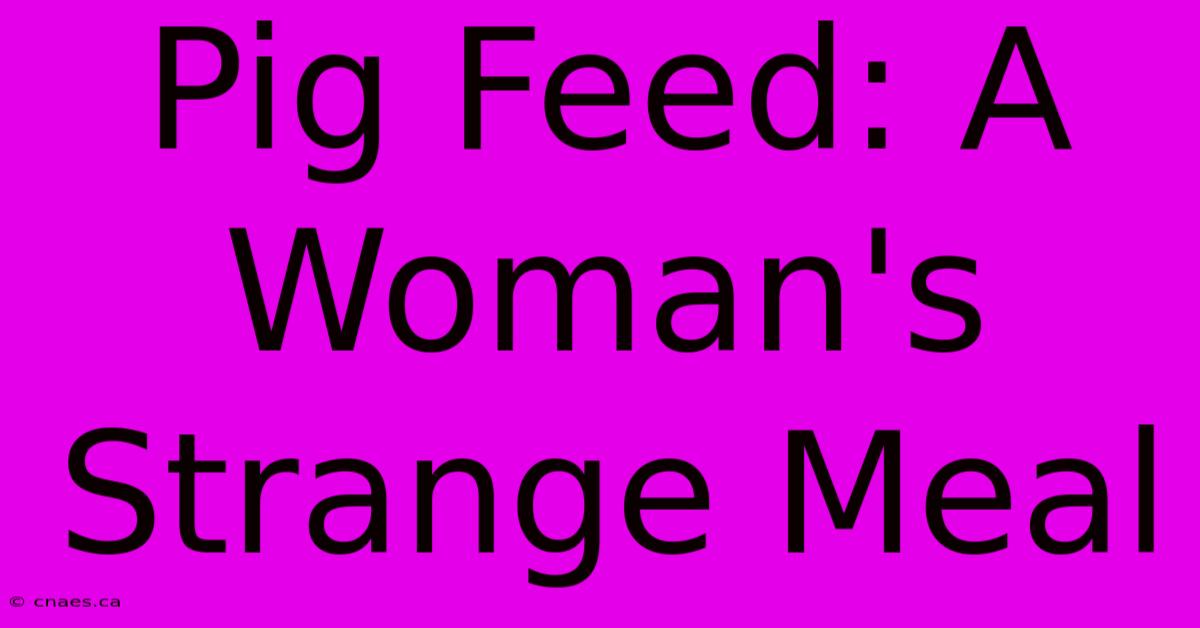 Pig Feed: A Woman's Strange Meal