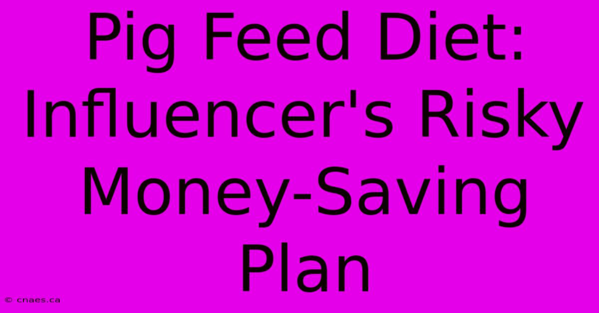 Pig Feed Diet: Influencer's Risky Money-Saving Plan