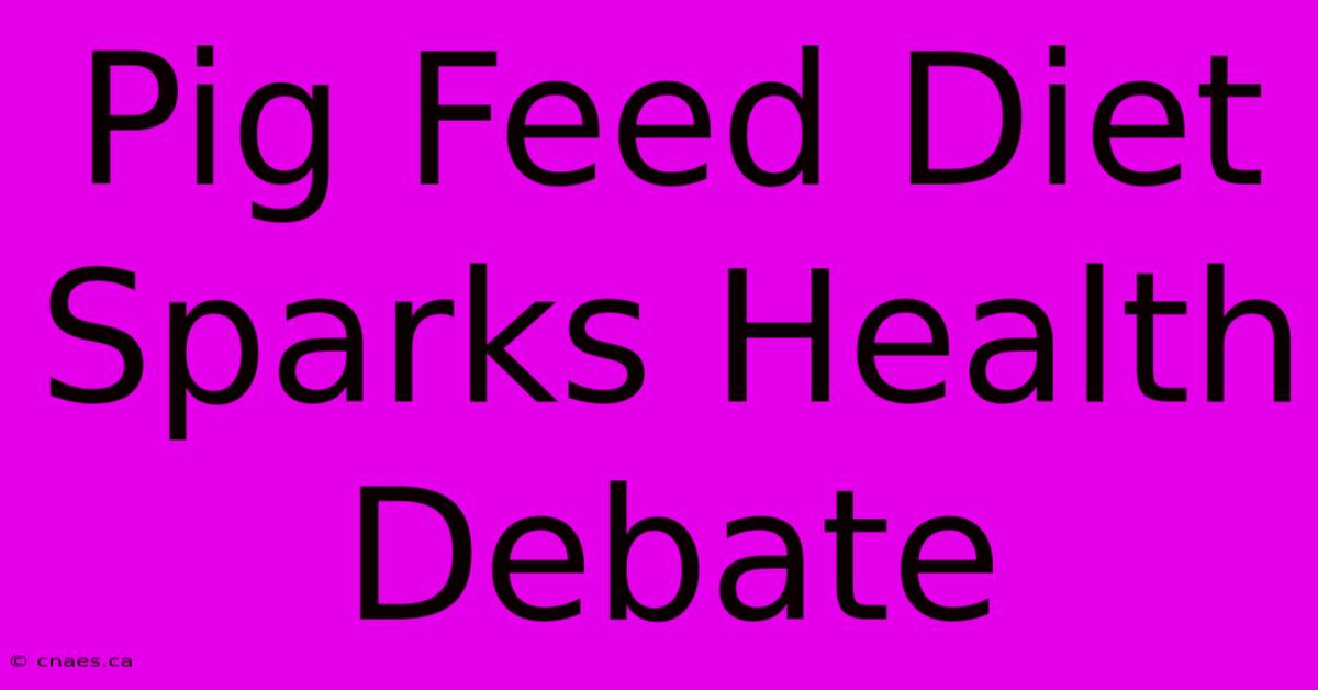 Pig Feed Diet Sparks Health Debate