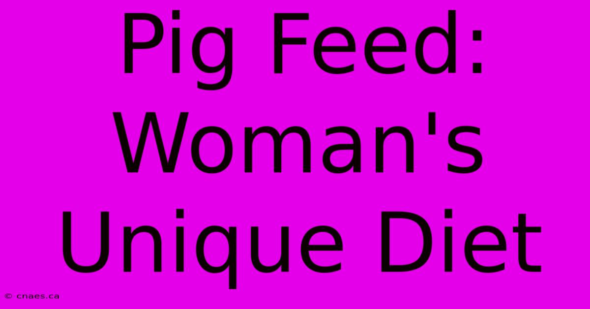 Pig Feed: Woman's Unique Diet 