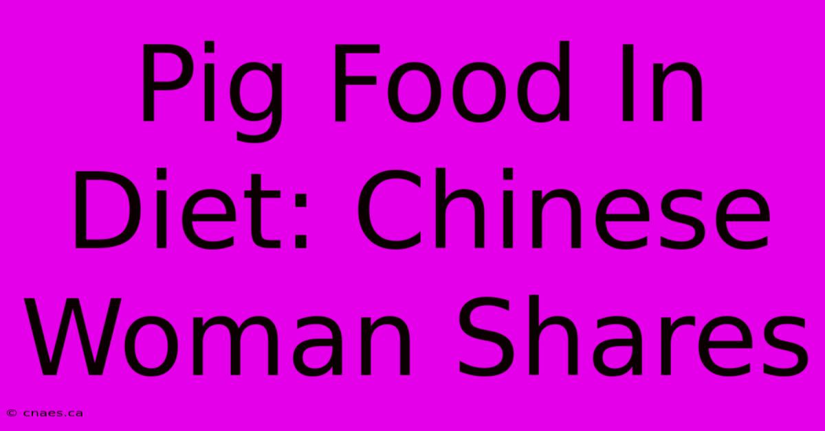 Pig Food In Diet: Chinese Woman Shares