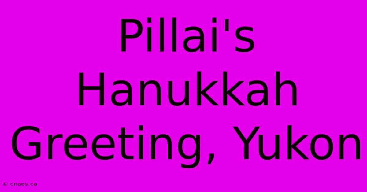 Pillai's Hanukkah Greeting, Yukon