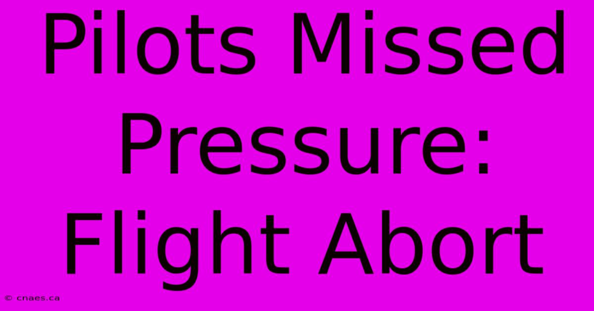 Pilots Missed Pressure: Flight Abort