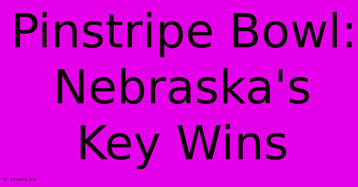 Pinstripe Bowl: Nebraska's Key Wins