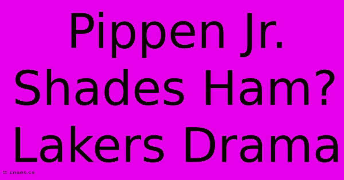 Pippen Jr. Shades Ham? Lakers Drama