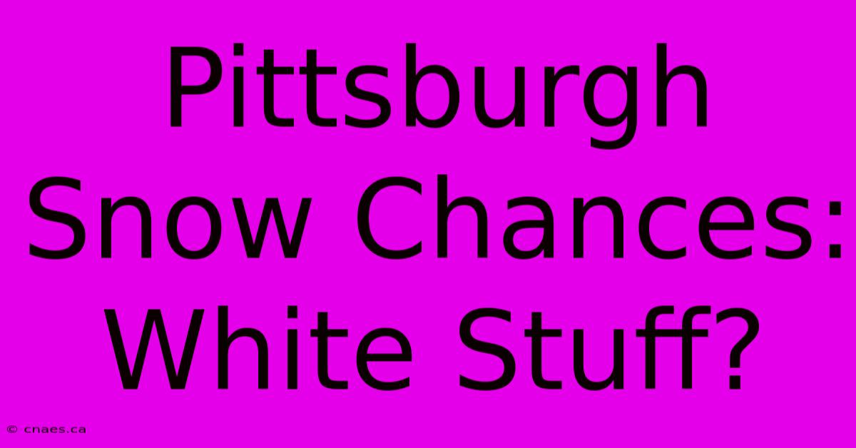 Pittsburgh Snow Chances: White Stuff?