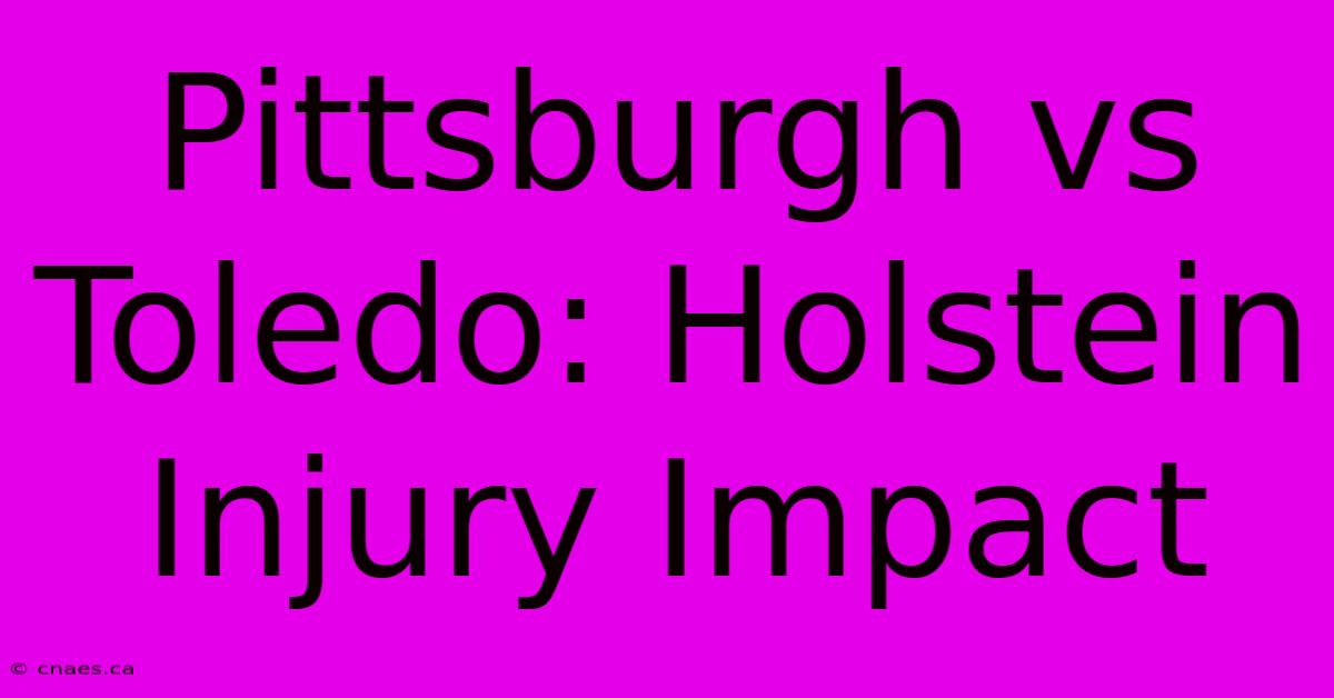 Pittsburgh Vs Toledo: Holstein Injury Impact