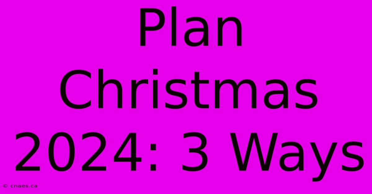 Plan Christmas 2024: 3 Ways