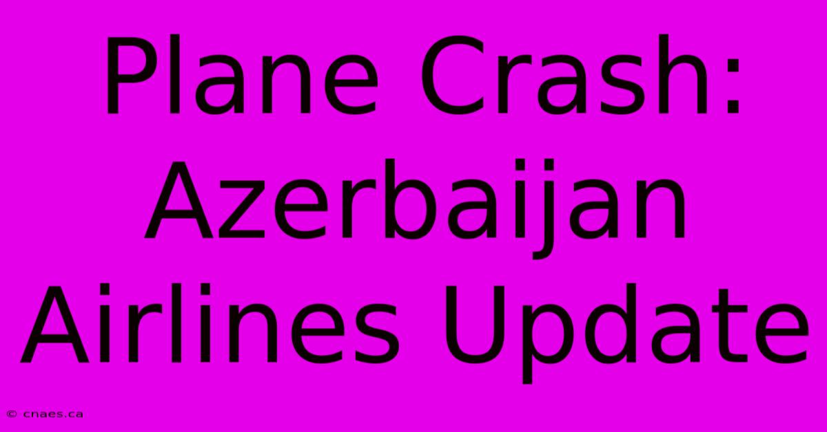 Plane Crash: Azerbaijan Airlines Update