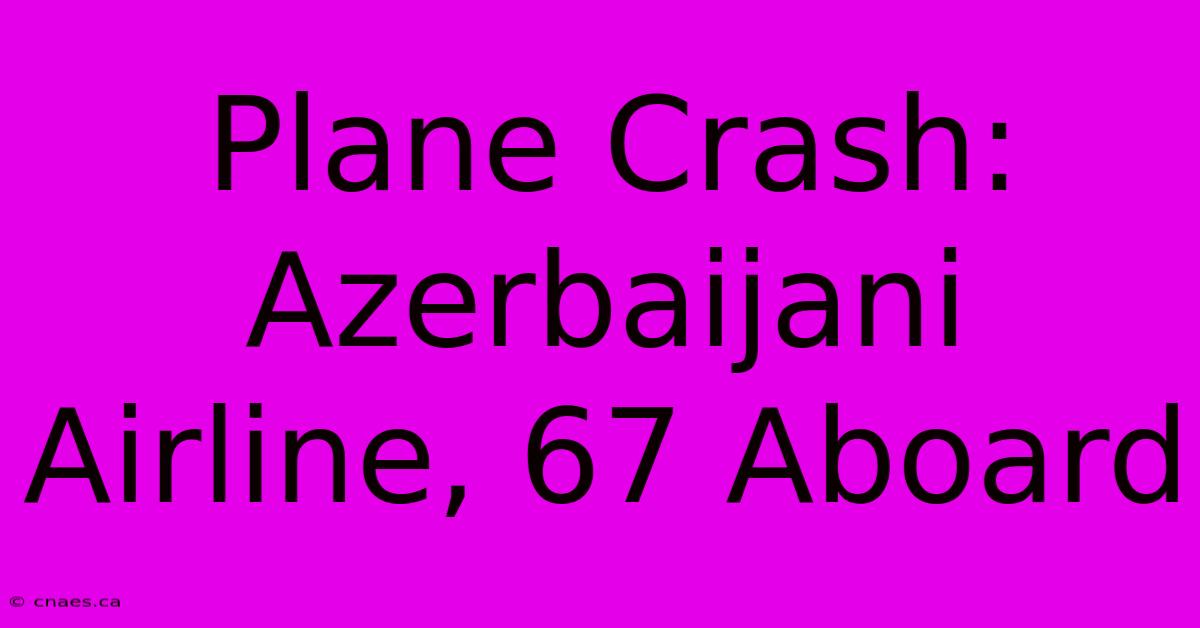 Plane Crash: Azerbaijani Airline, 67 Aboard