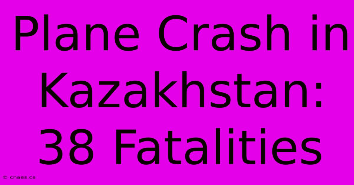 Plane Crash In Kazakhstan: 38 Fatalities