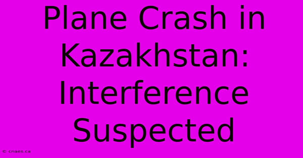 Plane Crash In Kazakhstan: Interference Suspected