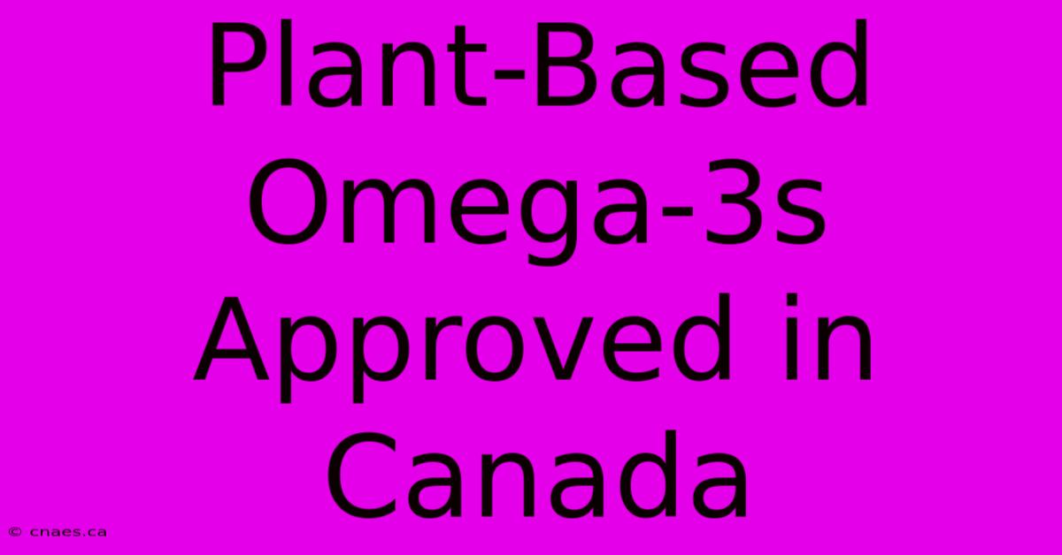 Plant-Based Omega-3s Approved In Canada