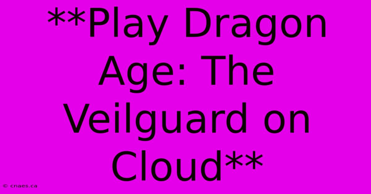 **Play Dragon Age: The Veilguard On Cloud**