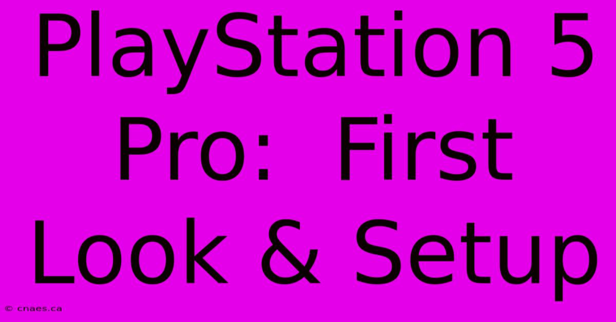 PlayStation 5 Pro:  First Look & Setup