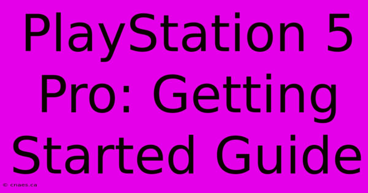 PlayStation 5 Pro: Getting Started Guide