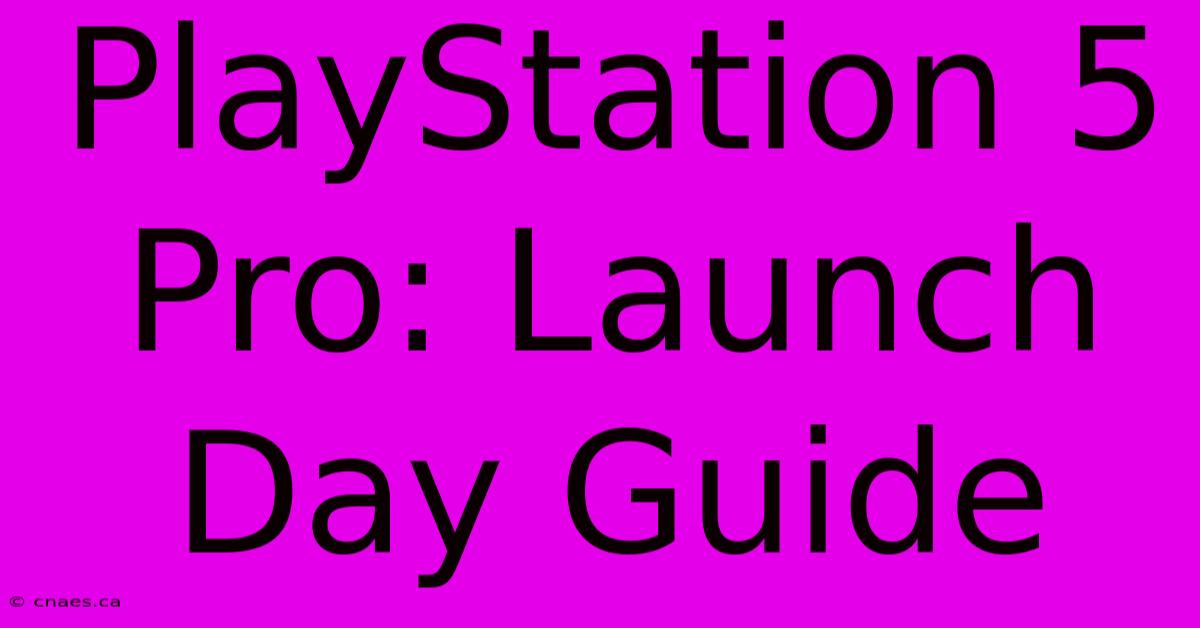 PlayStation 5 Pro: Launch Day Guide