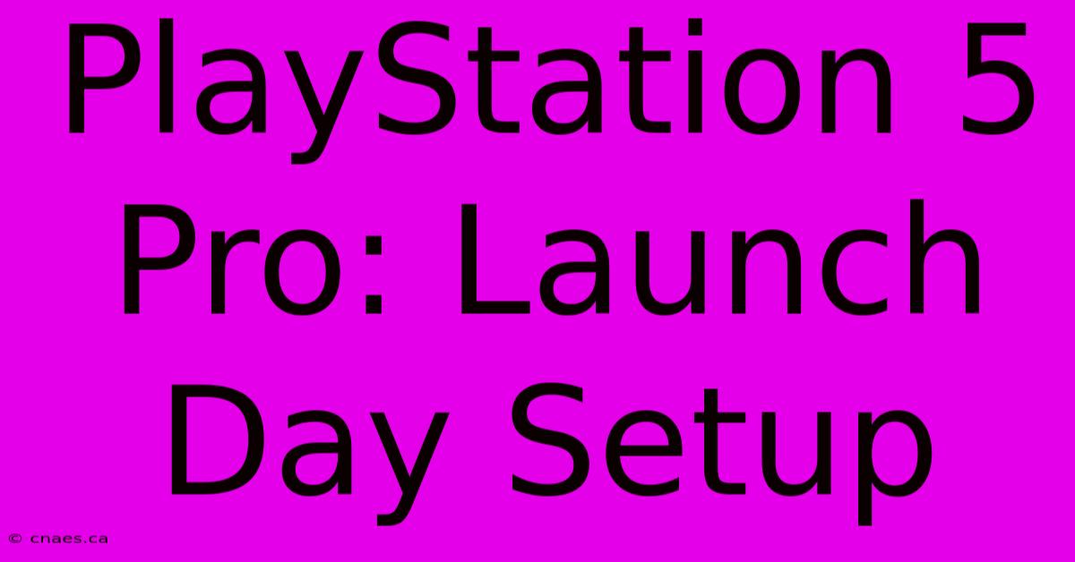 PlayStation 5 Pro: Launch Day Setup  