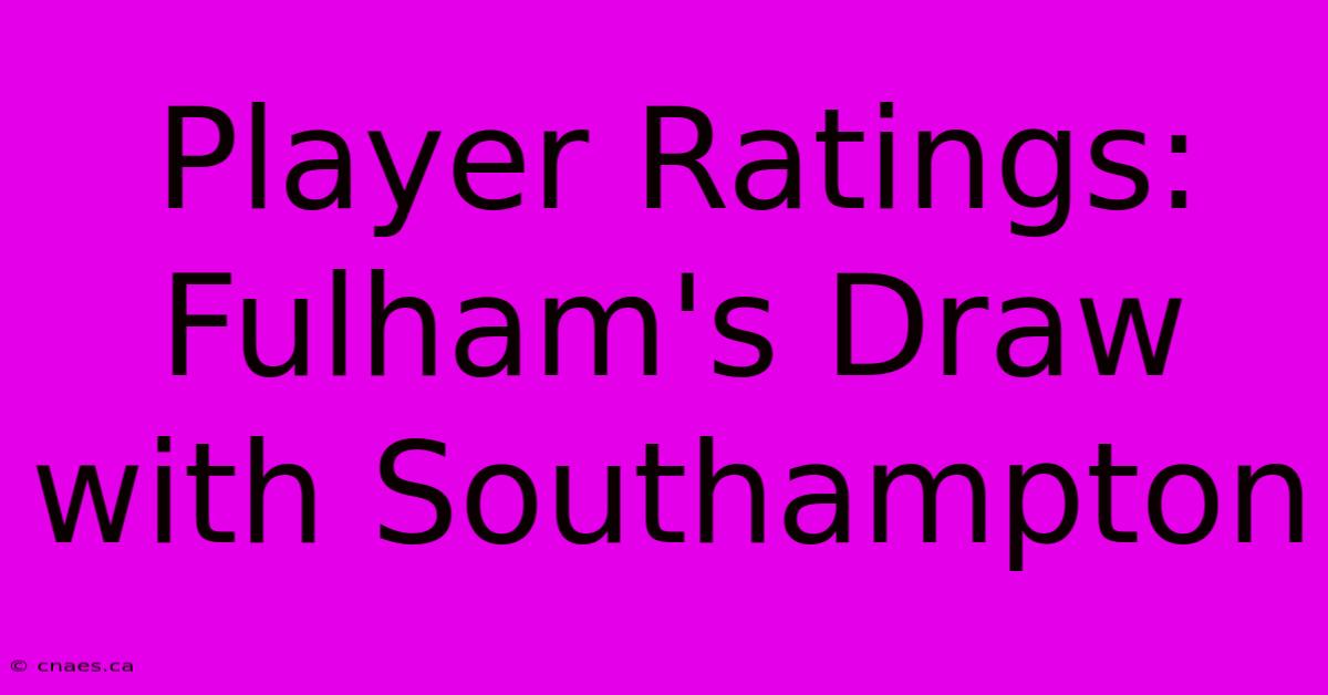 Player Ratings: Fulham's Draw With Southampton