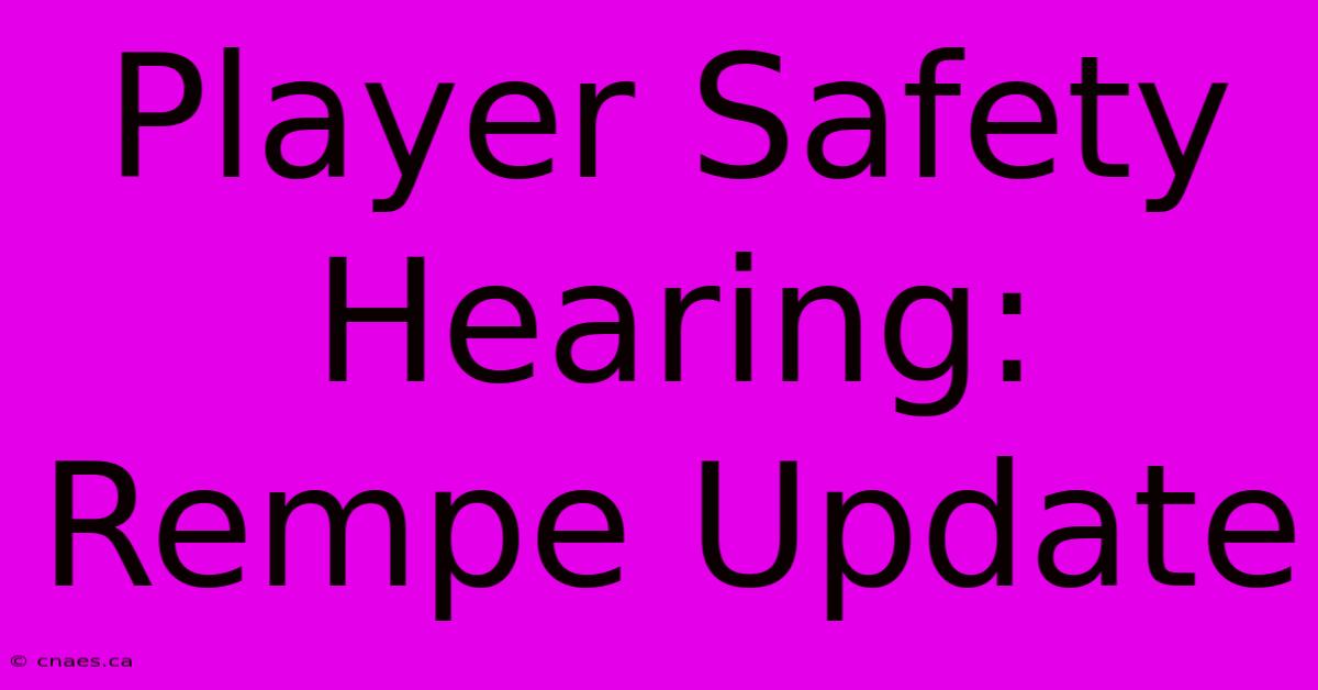 Player Safety Hearing: Rempe Update