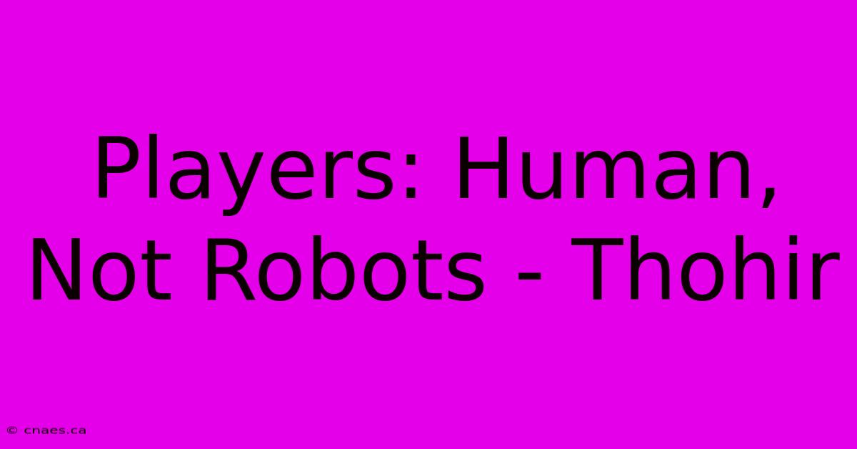 Players: Human, Not Robots - Thohir